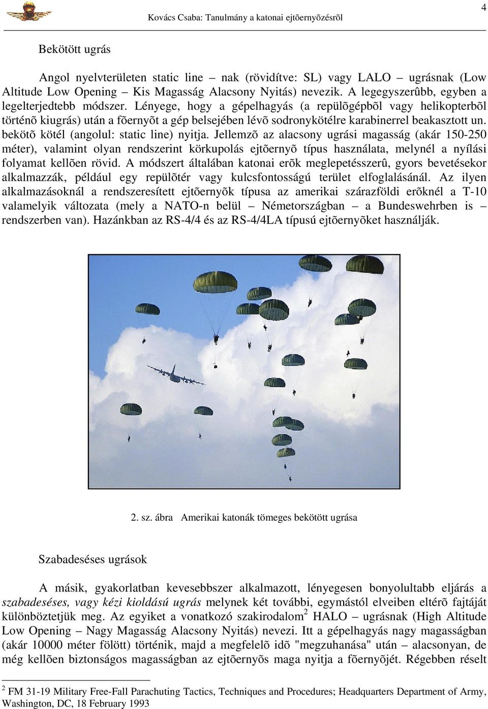 Lényege, hogy a gépelhagyás (a repülõgépbõl vagy helikopterbõl történõ kiugrás) után a fõernyõt a gép belsejében lévõ sodronykötélre karabinerrel beakasztott un.