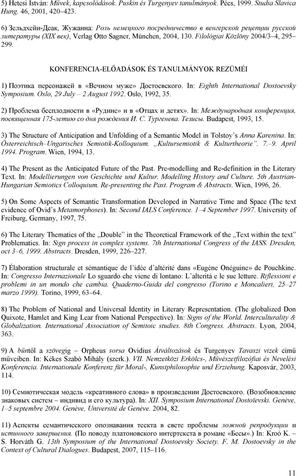 KONFERENCIA-ELŐADÁSOK ÉS TANULMÁNYOK REZÜMÉI 1) Поэтика персонажей в «Вечном муже» Достоевского. In: Eighth International Dostoevsky Symposium. Oslo, 29 July 2 August 1992. Oslo, 1992, 35.
