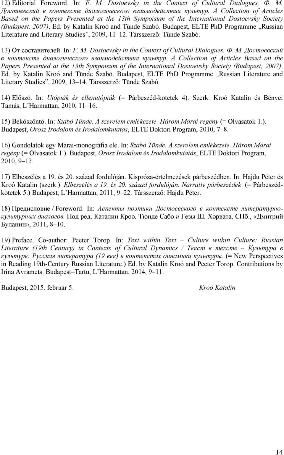 Budapest, ELTE PhD Programme Russian Literature and Literary Studies, 2009, 11 12. Társszerző: Tünde Szabó. 13) От составителей. In: F. M. Dostoevsky in the Context of Cultural Dialogues. Ф. М.