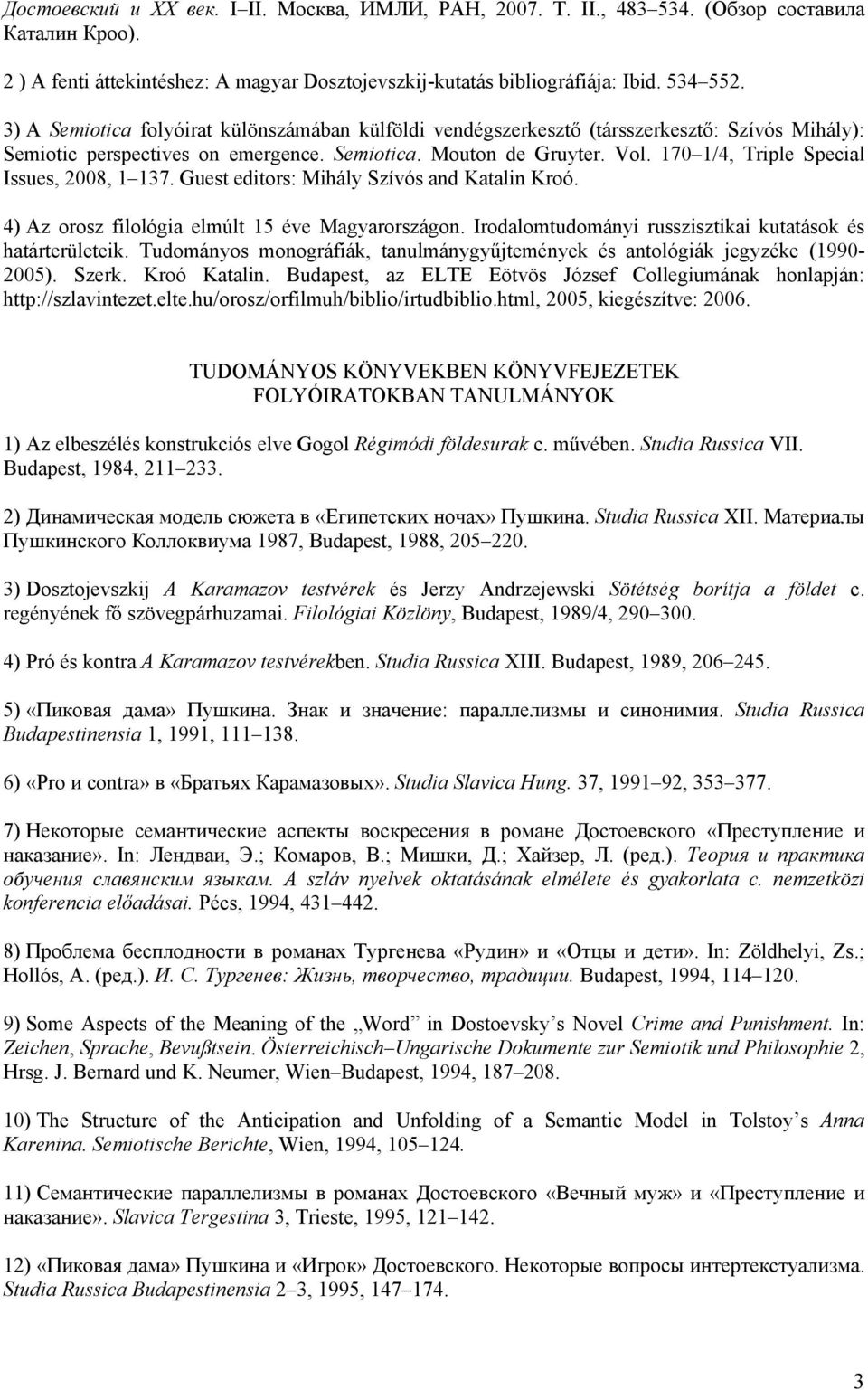 170 1/4, Triple Special Issues, 2008, 1 137. Guest editors: Mihály Szívós and Katalin Kroó. 4) Az orosz filológia elmúlt 15 éve Magyarországon.