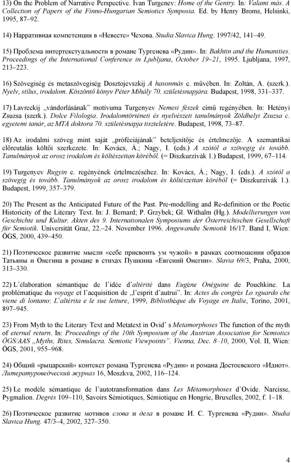 In: Bakhtin and the Humanities. Proceedings of the International Conference in Ljubljana, October 19 21, 1995. Ljubljana, 1997, 213 223. 16) Szövegiség és metaszövegiség Dosztojevszkij A hasonmás c.