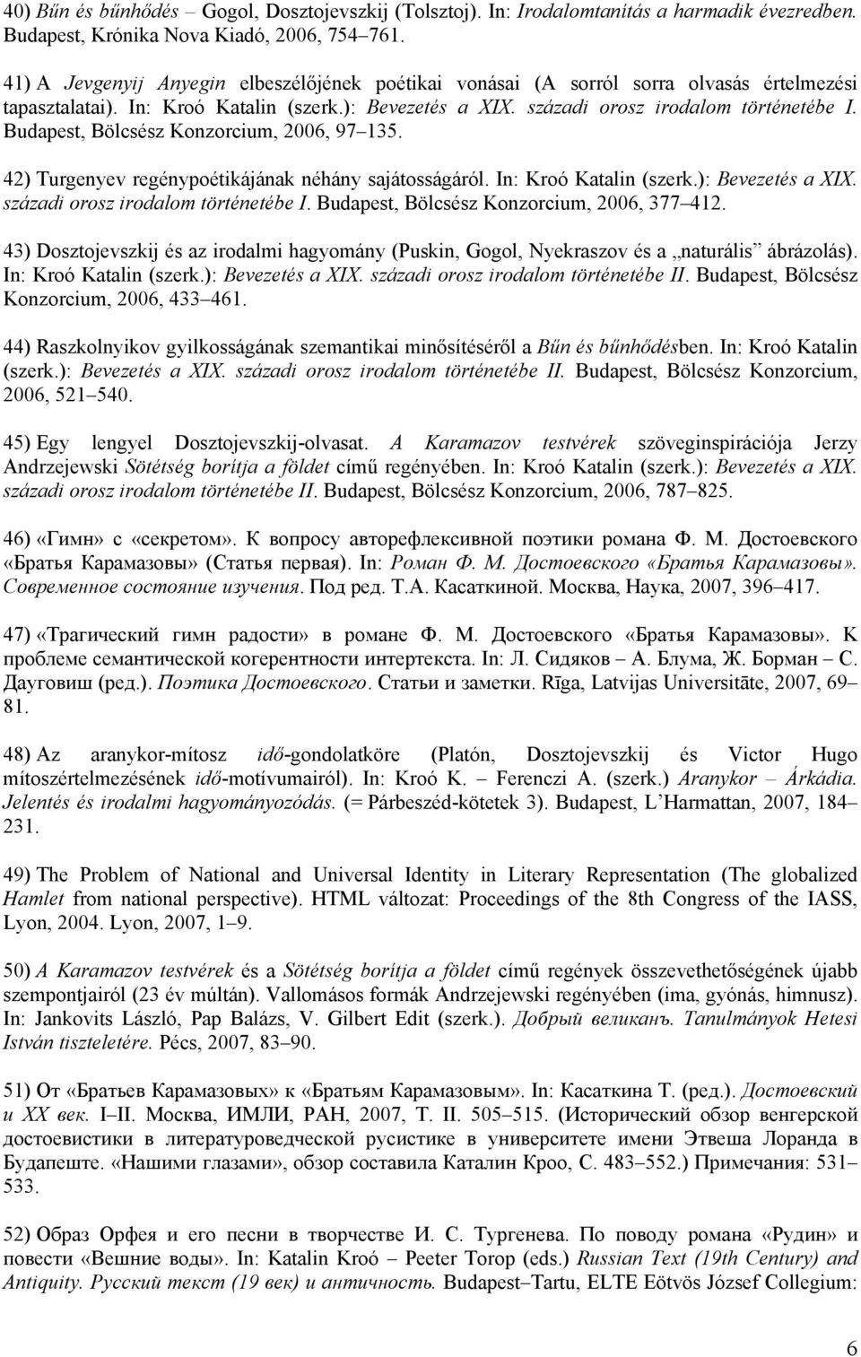 Budapest, Bölcsész Konzorcium, 2006, 97 135. 42) Turgenyev regénypoétikájának néhány sajátosságáról. In: Kroó Katalin (szerk.): Bevezetés a XIX. századi orosz irodalom történetébe I.