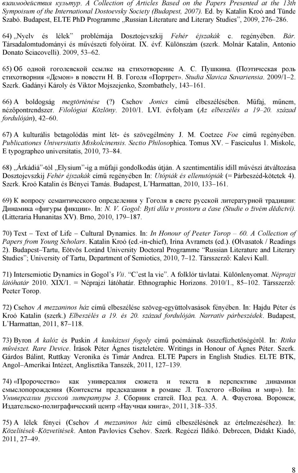 Társadalomtudományi és művészeti folyóirat. IX. évf. Különszám (szerk. Molnár Katalin, Antonio Donato Sciacovelli). 2009, 53 62. 65) Об одной гоголевской ссылке на стихотворение А. С. Пушкина.