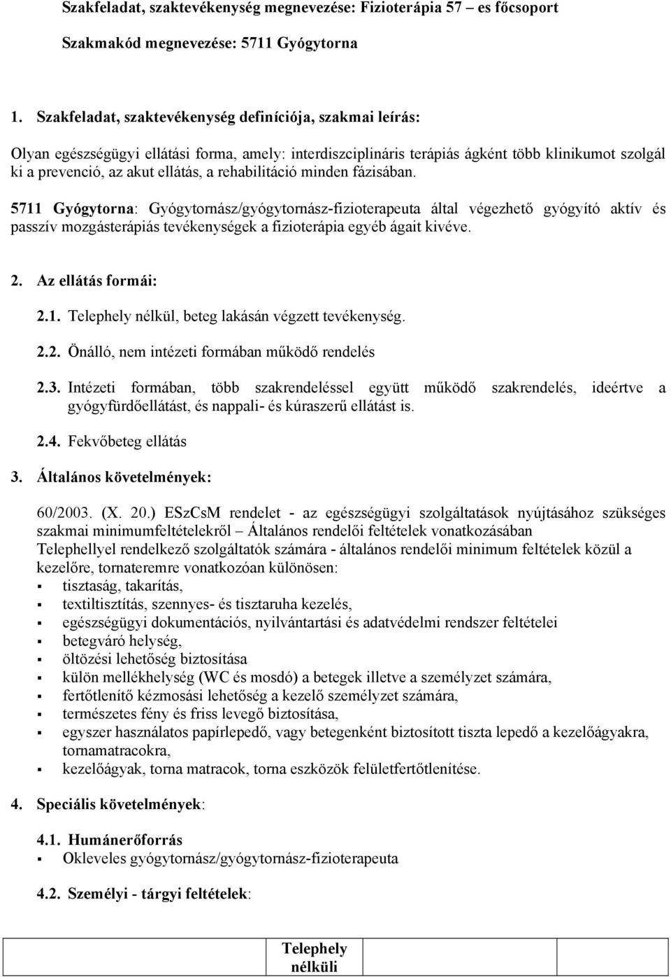 rehabilitáció minden fázisában. 5711 Gyógytorna: Gyógytornász/gyógytornász-fizioterapeuta által végezhető gyógyító aktív és passzív mozgásterápiás tevékenységek a fizioterápia egyéb ágait kivéve. 2.