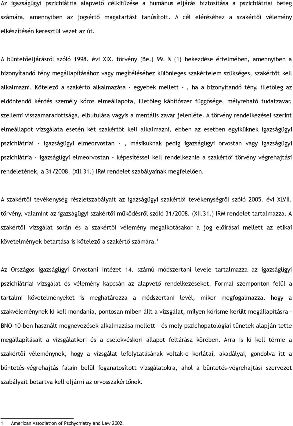 (1) bekezdése értelmében, amennyiben a bizonyítandó tény megállapításához vagy megítéléséhez különleges szakértelem szükséges, szakértőt kell alkalmazni.