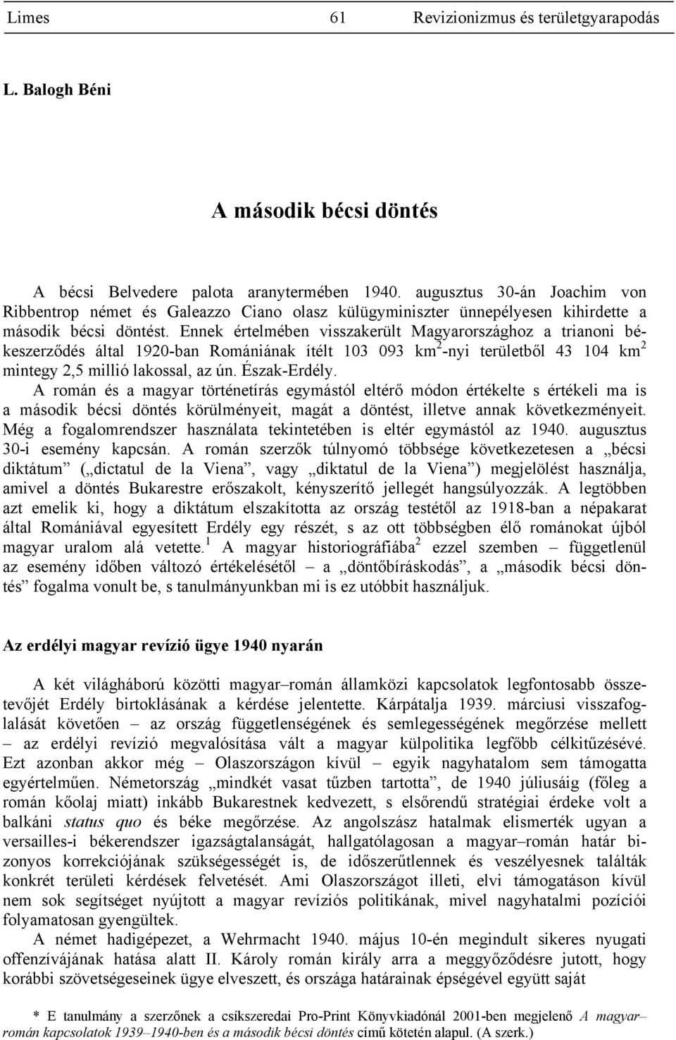 Ennek értelmében visszakerült Magyarországhoz a trianoni békeszerződés által 1920-ban Romániának ítélt 103 093 km 2 -nyi területből 43 104 km 2 mintegy 2,5 millió lakossal, az ún. Észak-Erdély.