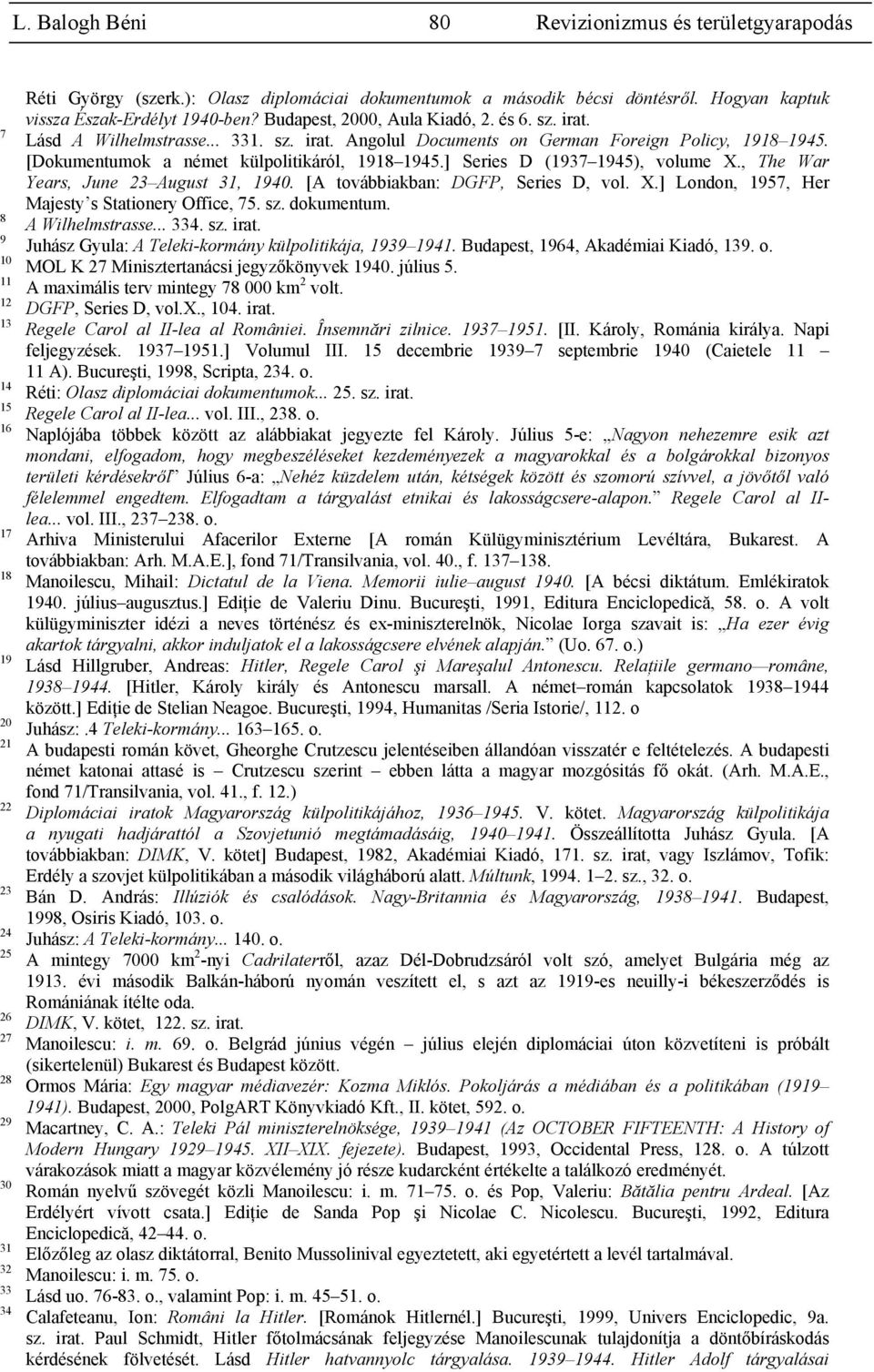 Lásd A Wilhelmstrasse... 331. sz. irat. Angolul Documents on German Foreign Policy, 1918 1945. [Dokumentumok a német külpolitikáról, 1918 1945.] Series D (1937 1945), volume X.