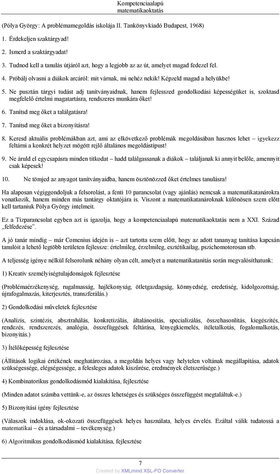 Ne pusztán tárgyi tudást adj tanítványaidnak, hanem fejlesszed gondolkodási képességüket is, szoktasd megfelelő értelmi magatartásra, rendszeres munkára őket! 6. Tanítsd meg őket a találgatásra! 7.