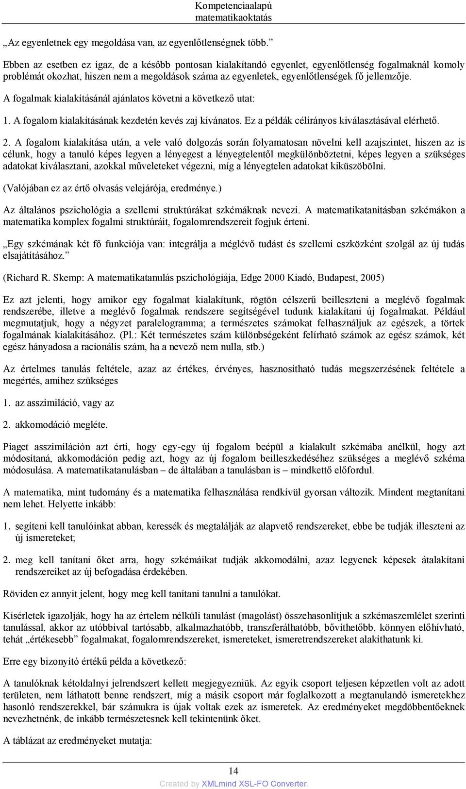 A fogalmak kialakításánál ajánlatos követni a következő utat: 1. A fogalom kialakításának kezdetén kevés zaj kívánatos. Ez a példák célirányos kiválasztásával elérhető. 2.