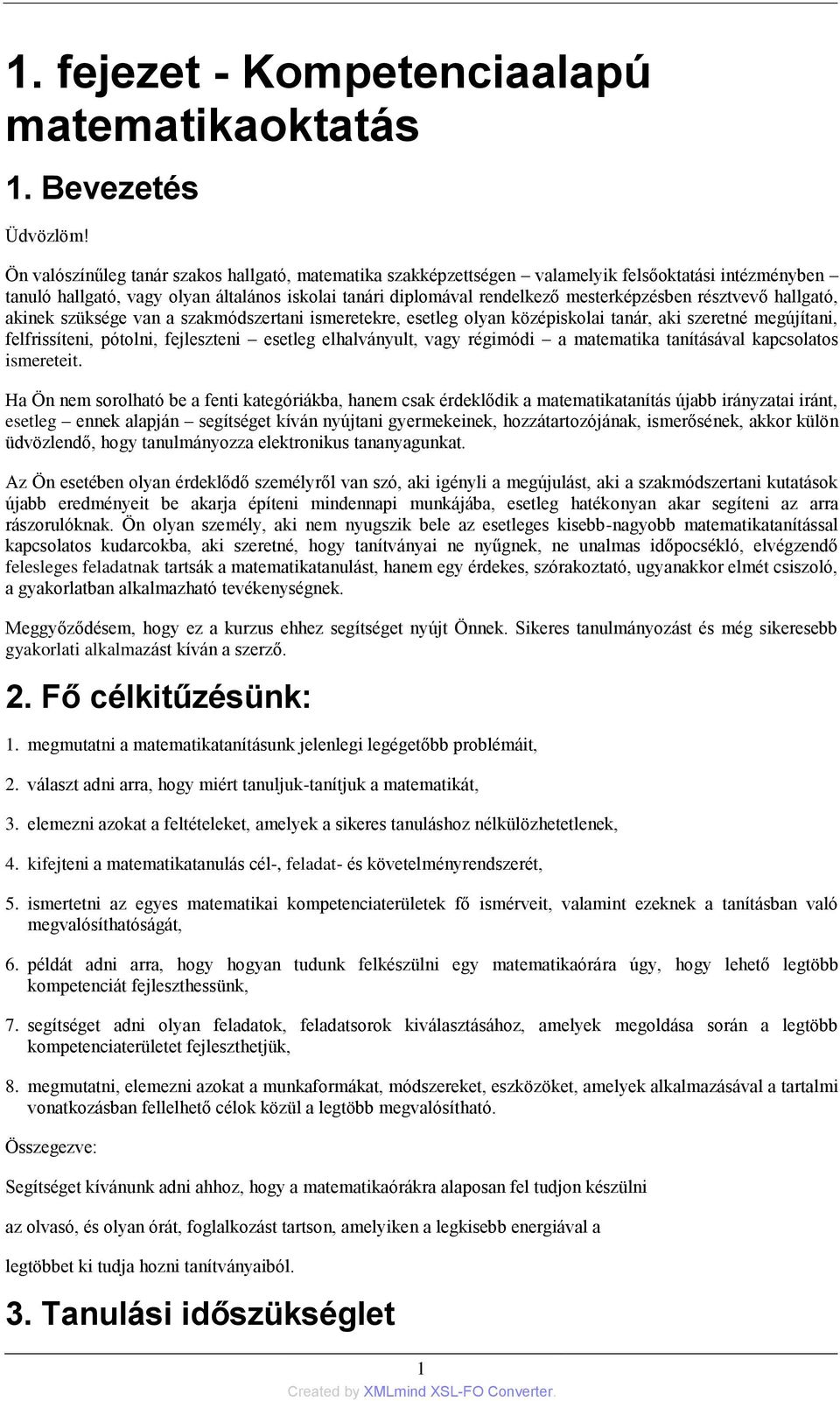 résztvevő hallgató, akinek szüksége van a szakmódszertani ismeretekre, esetleg olyan középiskolai tanár, aki szeretné megújítani, felfrissíteni, pótolni, fejleszteni esetleg elhalványult, vagy