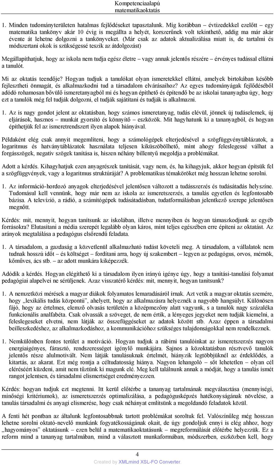 (Már csak az adatok aktualizálása miatt is, de tartalmi és módszertani okok is szükségessé teszik az átdolgozást) Megállapíthatjuk, hogy az iskola nem tudja egész életre vagy annak jelentős részére