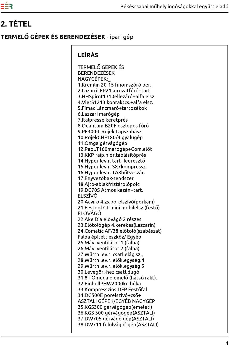 Omga gérvágógép 12.Paol.T160marógép+Com.előt 13.KKP faip.hidr.táblásítóprés 14.Hyper lev.r. tart+leeresztő 15.Hyper lev.r. SX7kompressz. 16.Hyper lev.r. TA8hűtveszár. 17.Enyvezőbak-rendszer 18.