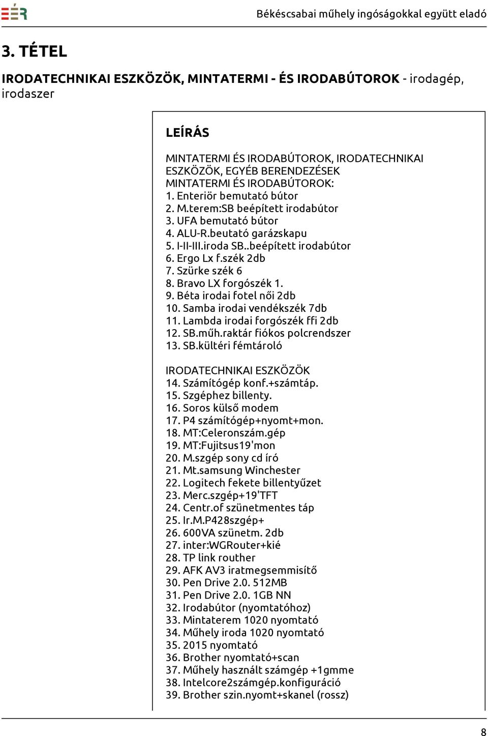 Bravo LX forgószék 1. 9. Béta irodai fotel női 2db 10. Samba irodai vendékszék 7db 11. Lambda irodai forgószék ffi 2db 12. SB.műh.raktár fiókos polcrendszer 13. SB.kültéri fémtároló IRODATECHNIKAI ESZKÖZÖK 14.