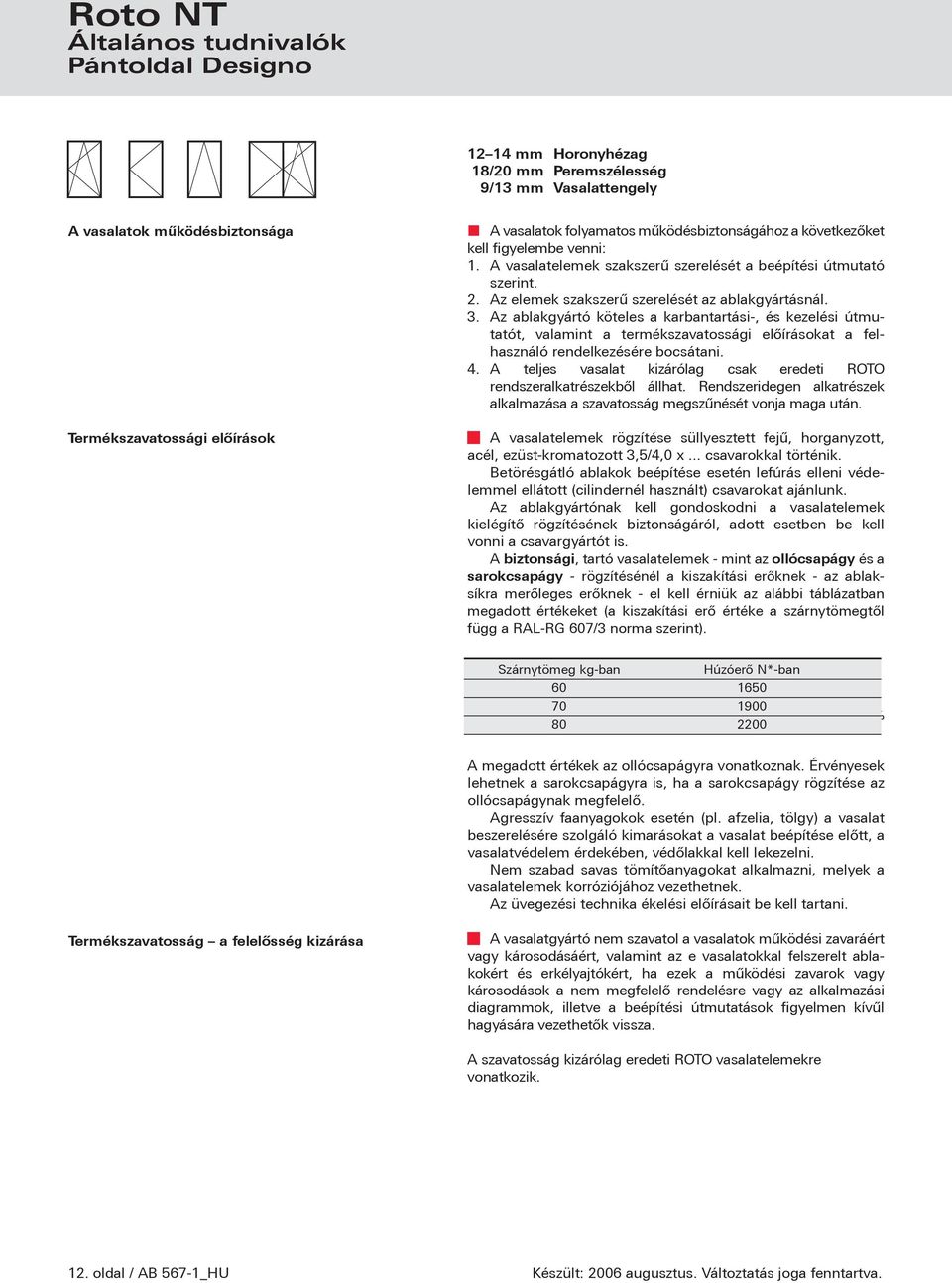 Az ablakgyártó köteles a karbantartási-, és kezelési útmutatót, valamint a termékszavatossági előírásokat a felhasználó rendelkezésére bocsátani. 4.