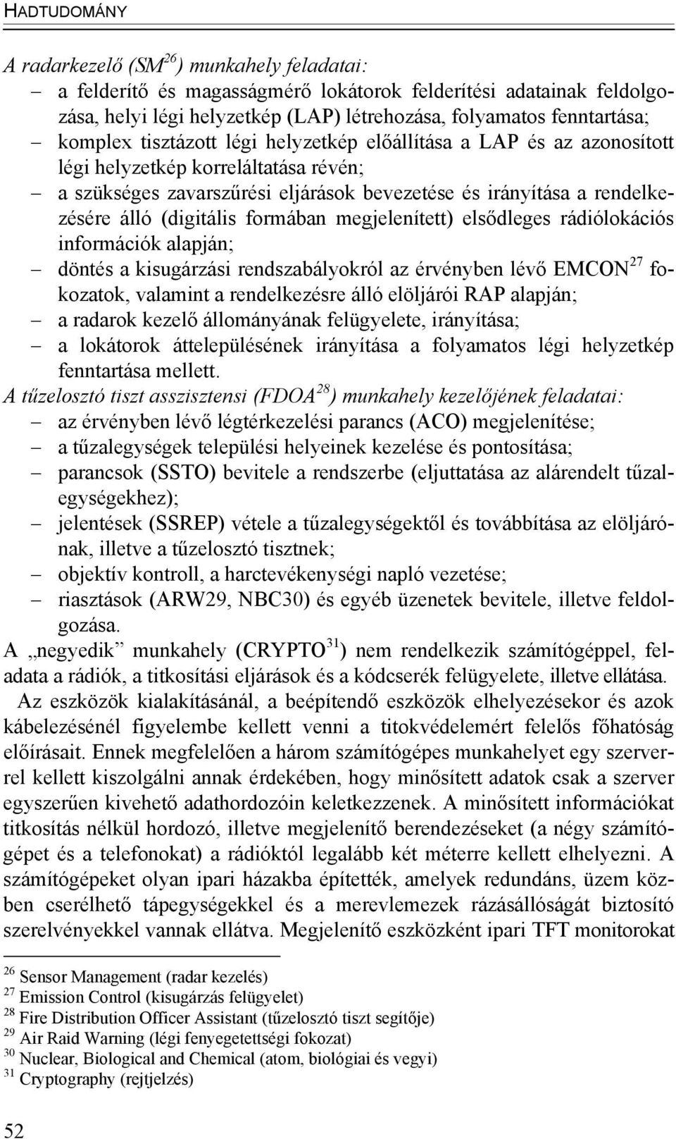 formában megjelenített) elsődleges rádiólokációs információk alapján; döntés a kisugárzási rendszabályokról az érvényben lévő EMCON 27 fokozatok, valamint a rendelkezésre álló elöljárói RAP alapján;