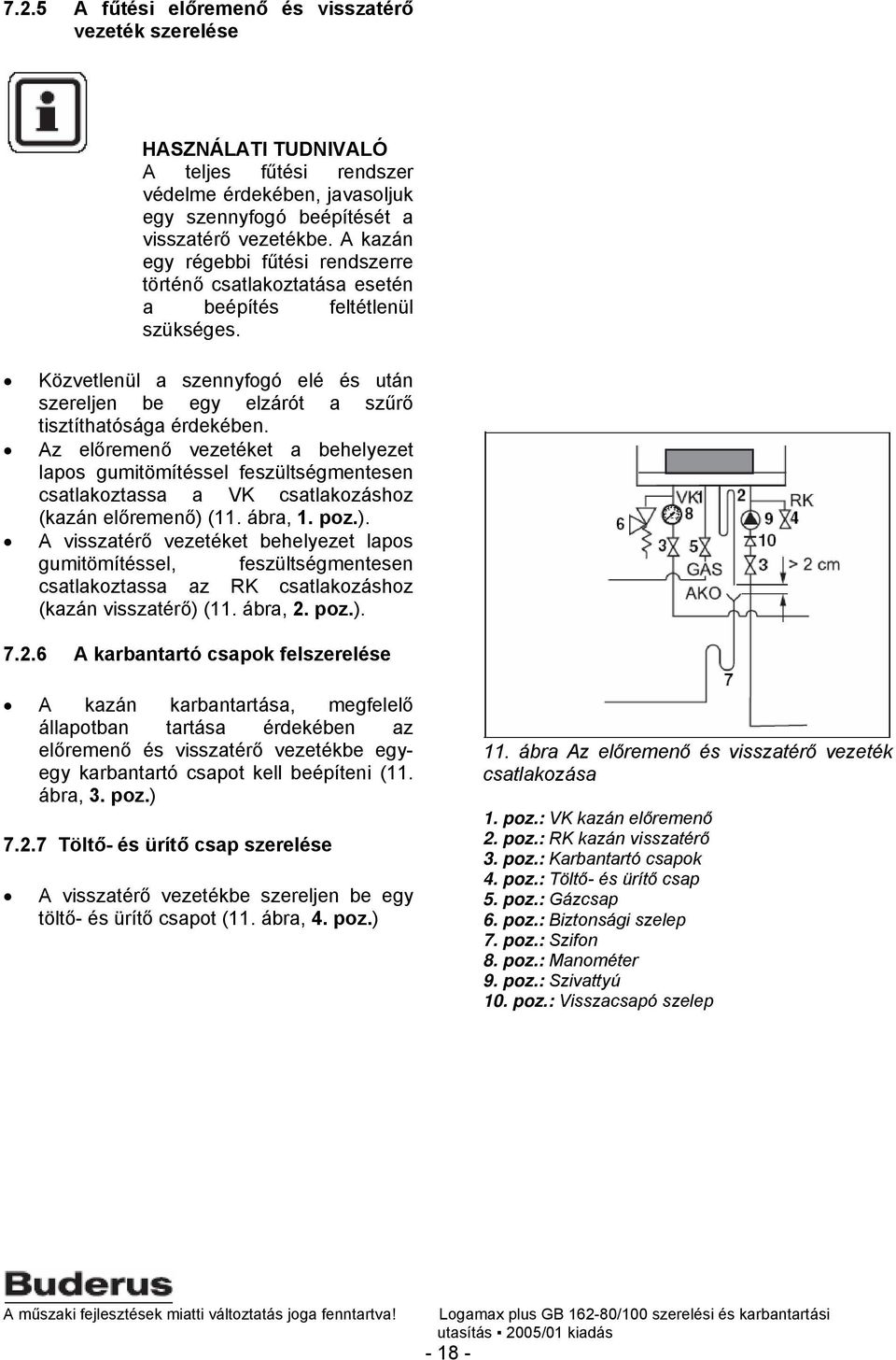 Az előremenő vezetéket a behelyezet lapos gumitömítéssel feszültségmentesen csatlakoztassa a VK csatlakozáshoz (kazán előremenő) 