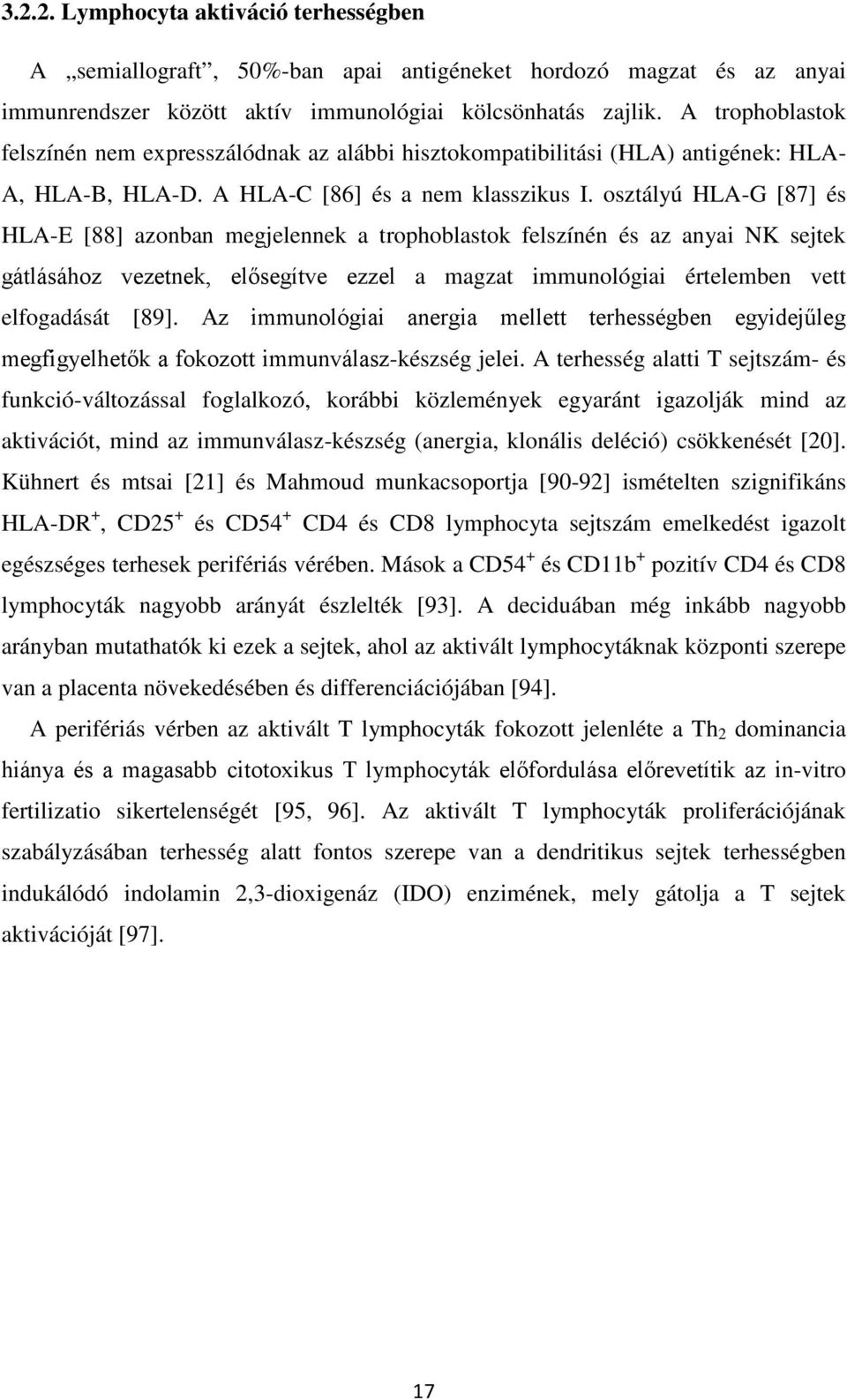 osztályú HLA-G [87] és HLA-E [88] azonban megjelennek a trophoblastok felszínén és az anyai NK sejtek gátlásához vezetnek, elősegítve ezzel a magzat immunológiai értelemben vett elfogadását [89].