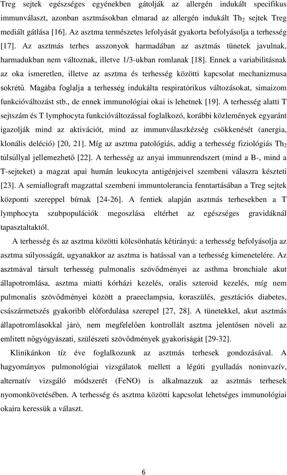 Ennek a variabilitásnak az oka ismeretlen, illetve az asztma és terhesség közötti kapcsolat mechanizmusa sokrétű.