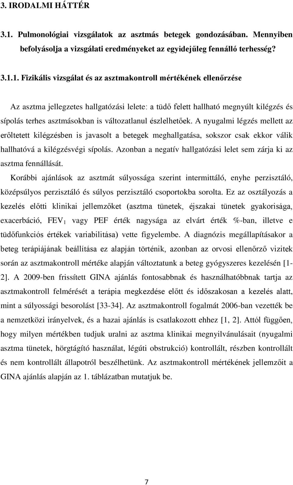 1. Fizikális vizsgálat és az asztmakontroll mértékének ellenőrzése Az asztma jellegzetes hallgatózási lelete: a tüdő felett hallható megnyúlt kilégzés és sípolás terhes asztmásokban is változatlanul