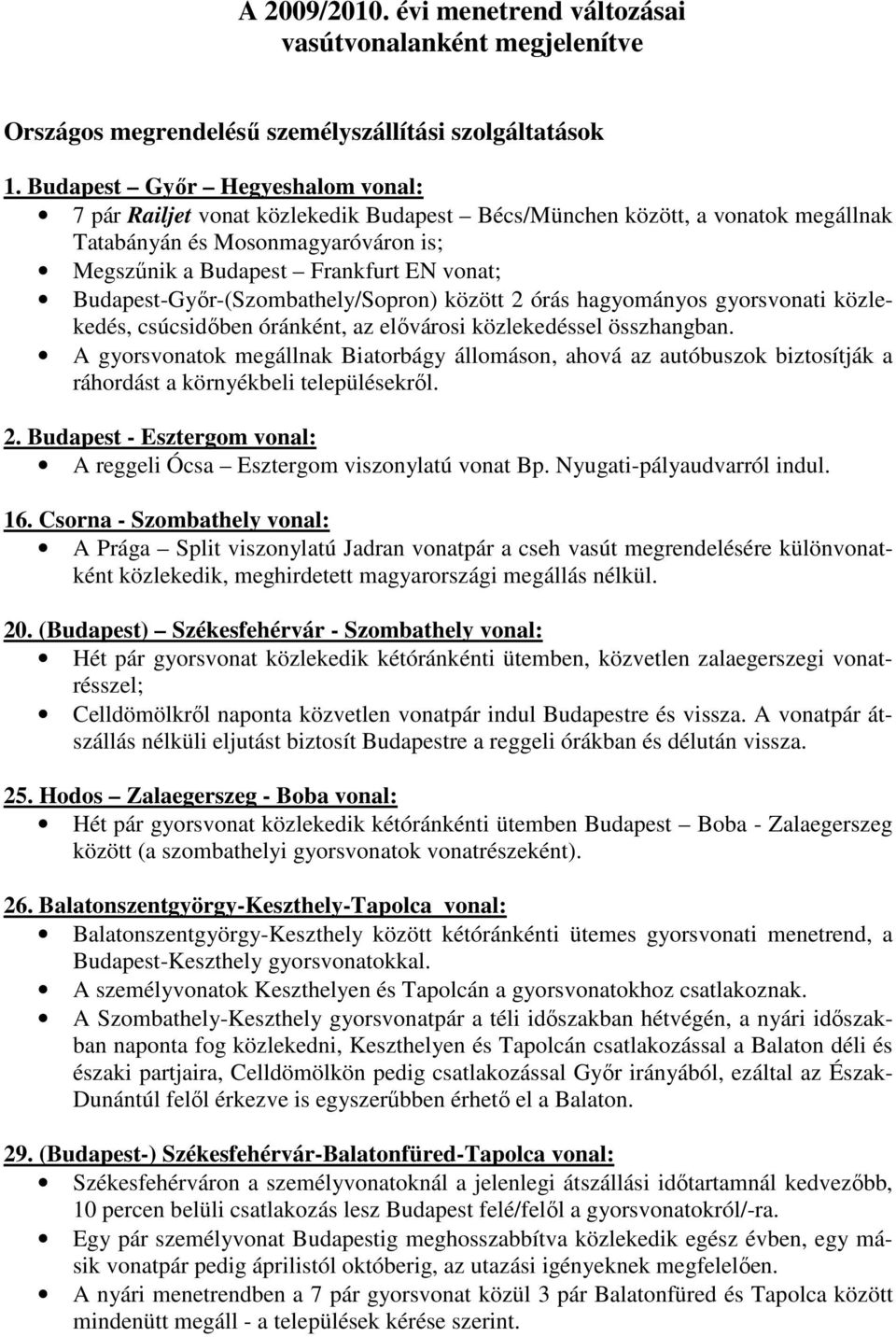 Budapest-Gyır-(Szombathely/Sopron) között 2 órás hagyományos gyorsvonati közlekedés, csúcsidıben óránként, az elıvárosi közlekedéssel összhangban.