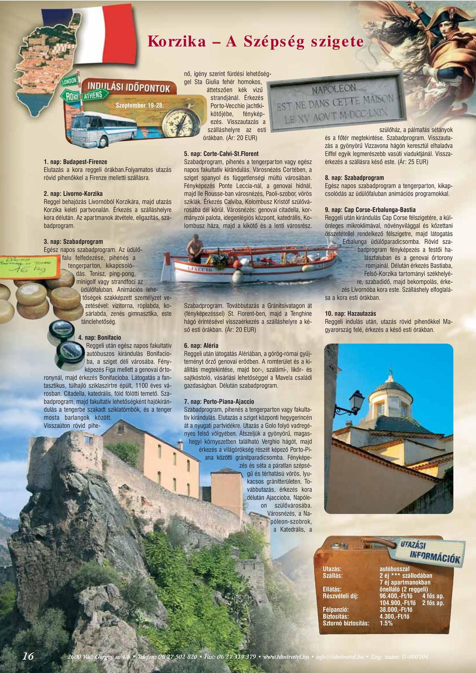 nap: Szabadprogram Egész napos szabadprogram. Az üdülôfalu felfedezése, pihenés a tengerparton, kikapcsolódás. Tenisz, ping-pong, minigolf vagy strandfoci az üdülôfaluban.