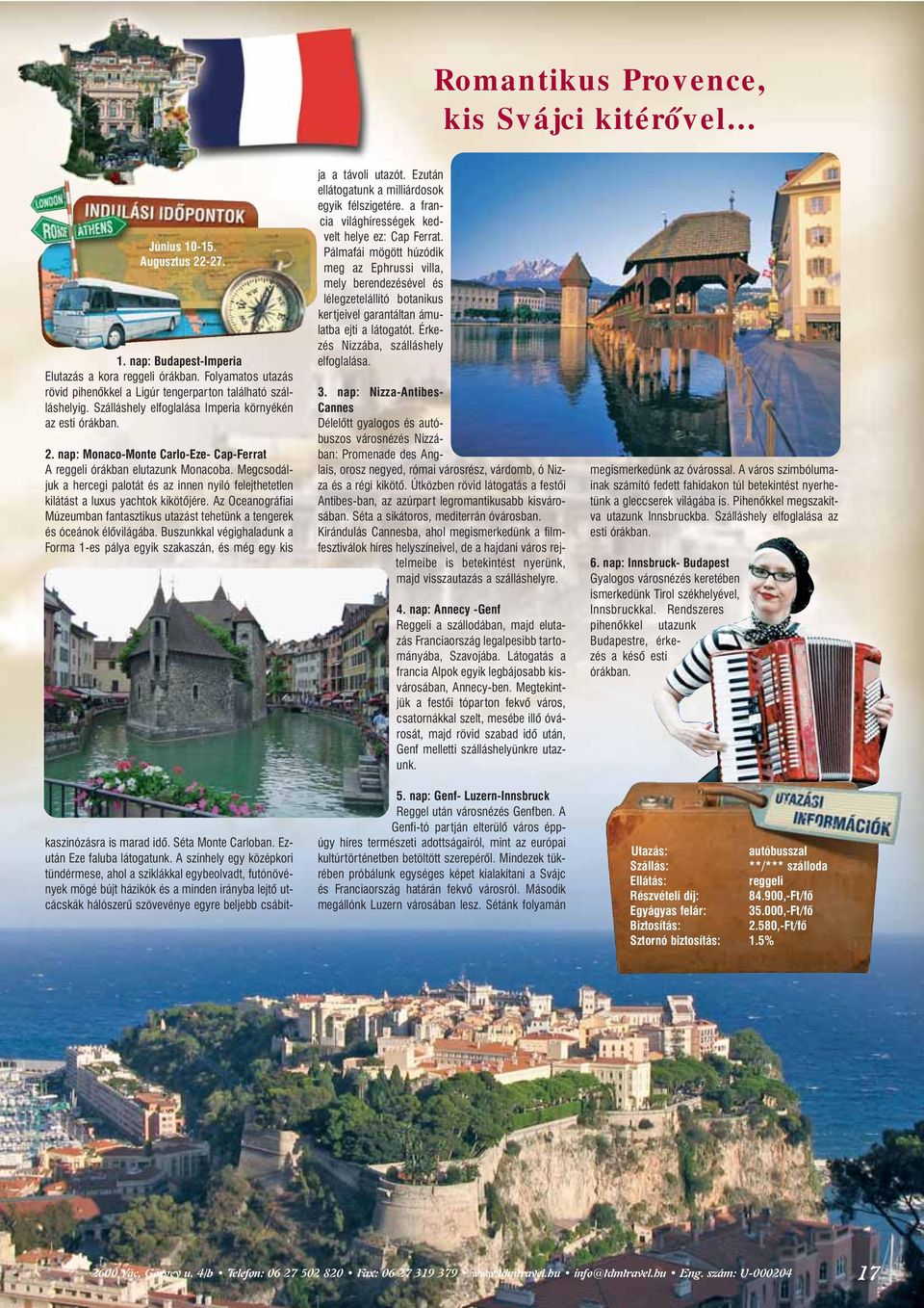 nap: Monaco-Monte Carlo-Eze- Cap-Ferrat A órákban elutazunk Monacoba. Megcsodáljuk a hercegi palotát és az innen nyíló felejthetetlen kilátást a luxus yachtok kikötôjére.