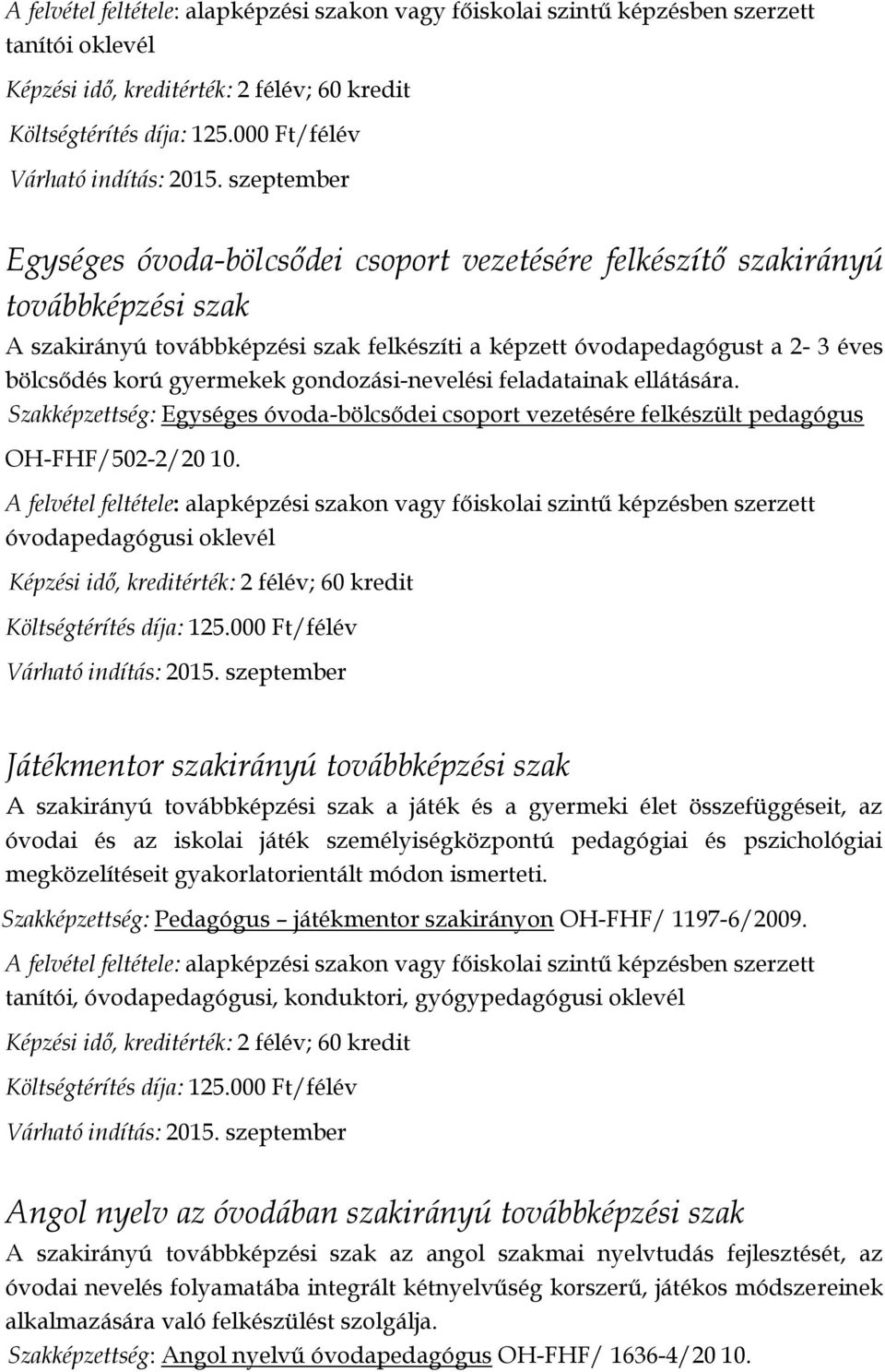 óvodapedagógusi oklevél Játékmentor szakirányú továbbképzési szak A szakirányú továbbképzési szak a játék és a gyermeki élet összefüggéseit, az óvodai és az iskolai játék személyiségközpontú