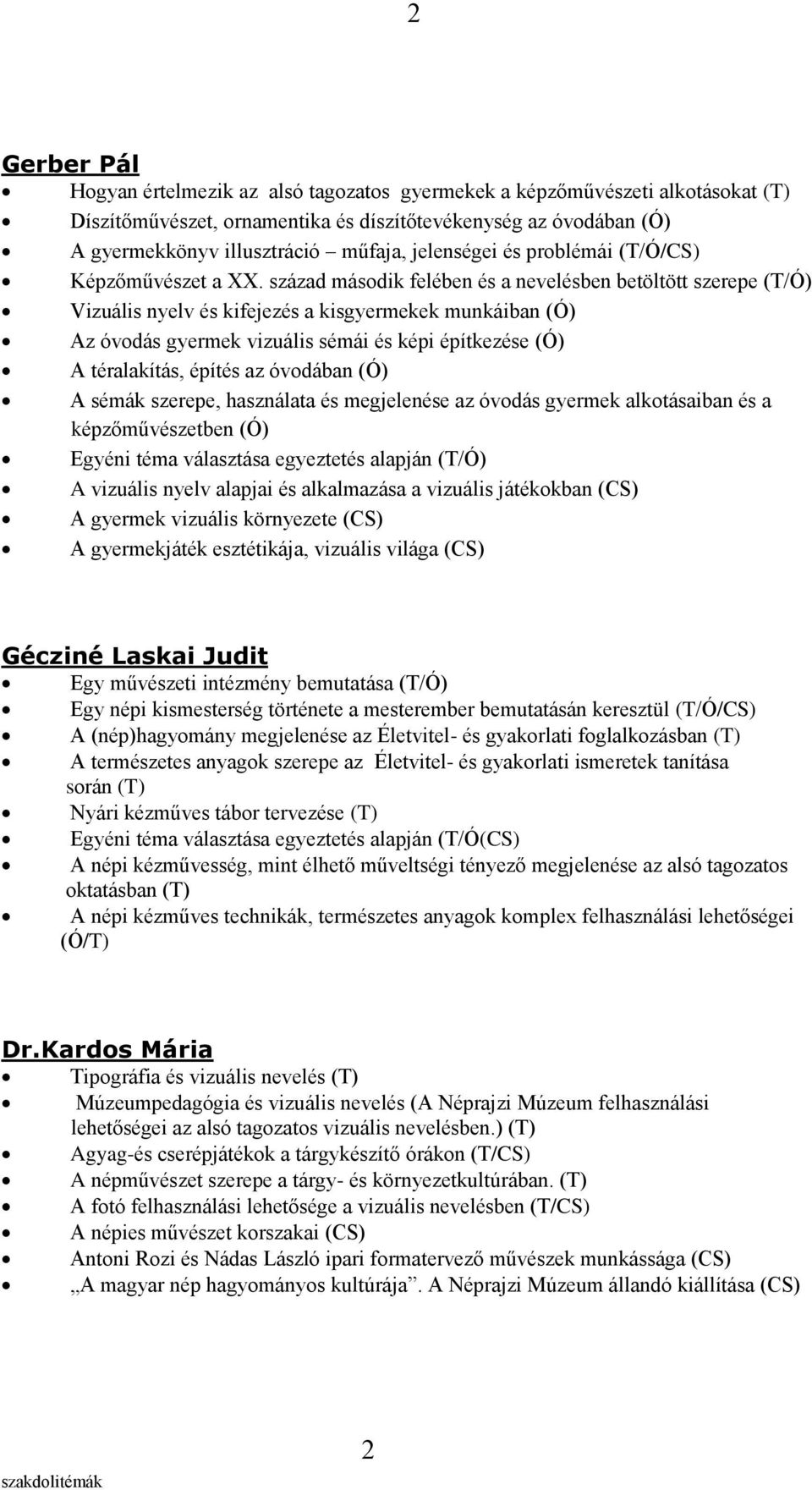 század második felében és a nevelésben betöltött szerepe (T/Ó) Vizuális nyelv és kifejezés a kisgyermekek munkáiban (Ó) Az óvodás gyermek vizuális sémái és képi építkezése (Ó) A téralakítás, építés