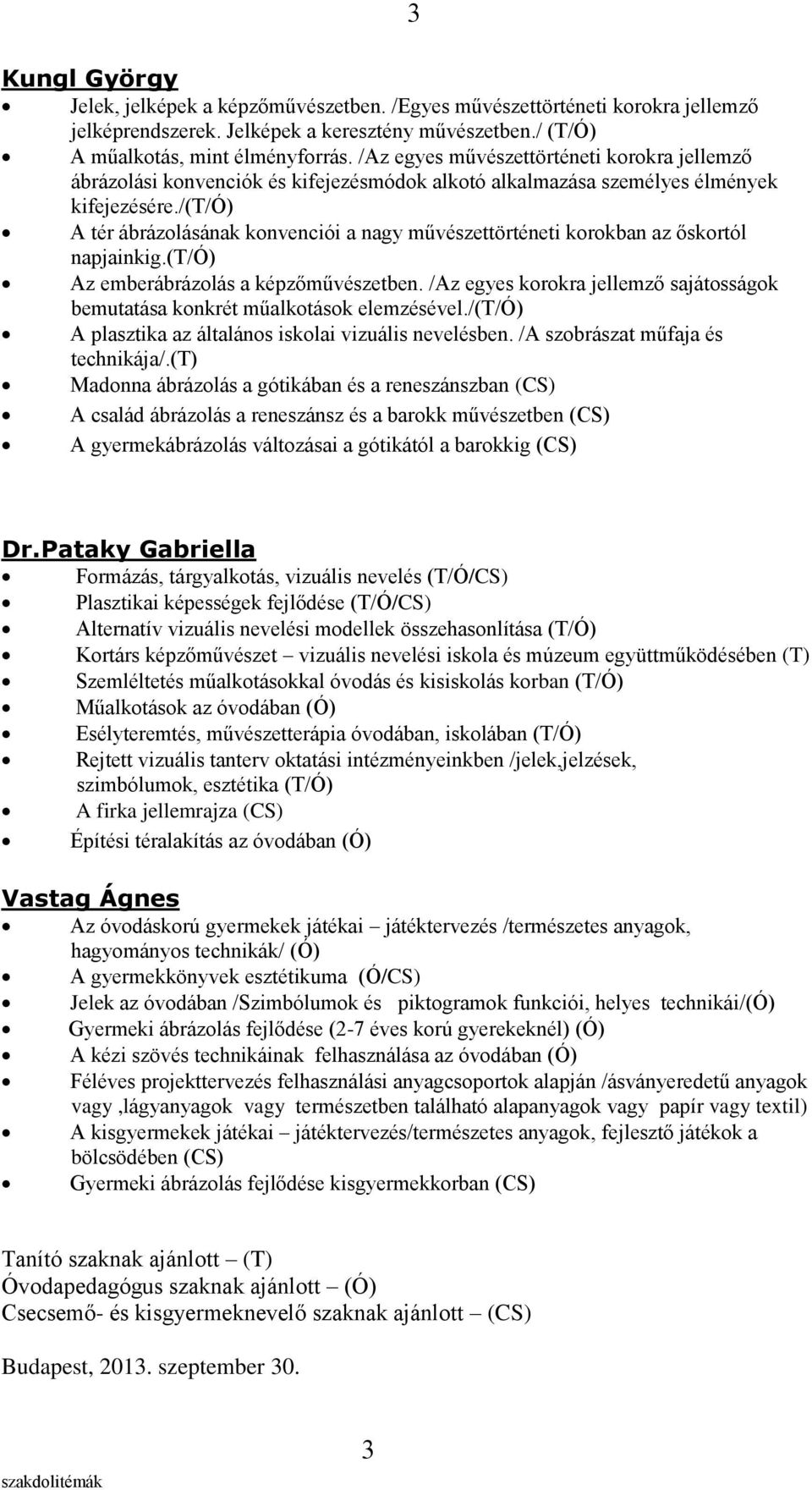 /(t/ó) A tér ábrázolásának konvenciói a nagy művészettörténeti korokban az őskortól napjainkig.(t/ó) Az emberábrázolás a képzőművészetben.