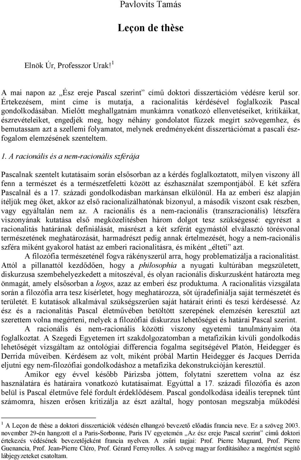 Mielőtt meghallgatnám munkámra vonatkozó ellenvetéseiket, kritikáikat, észrevételeiket, engedjék meg, hogy néhány gondolatot fűzzek megírt szövegemhez, és bemutassam azt a szellemi folyamatot,