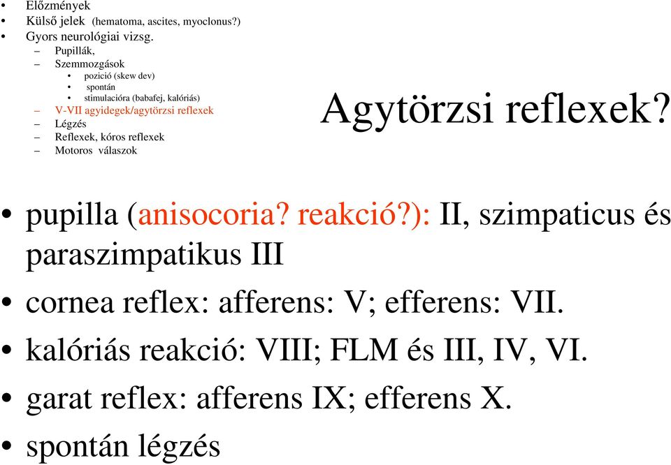 Légzés Reflexek, kóros reflexek Motoros válaszok Agytörzsi reflexek? pupilla (anisocoria? reakció?