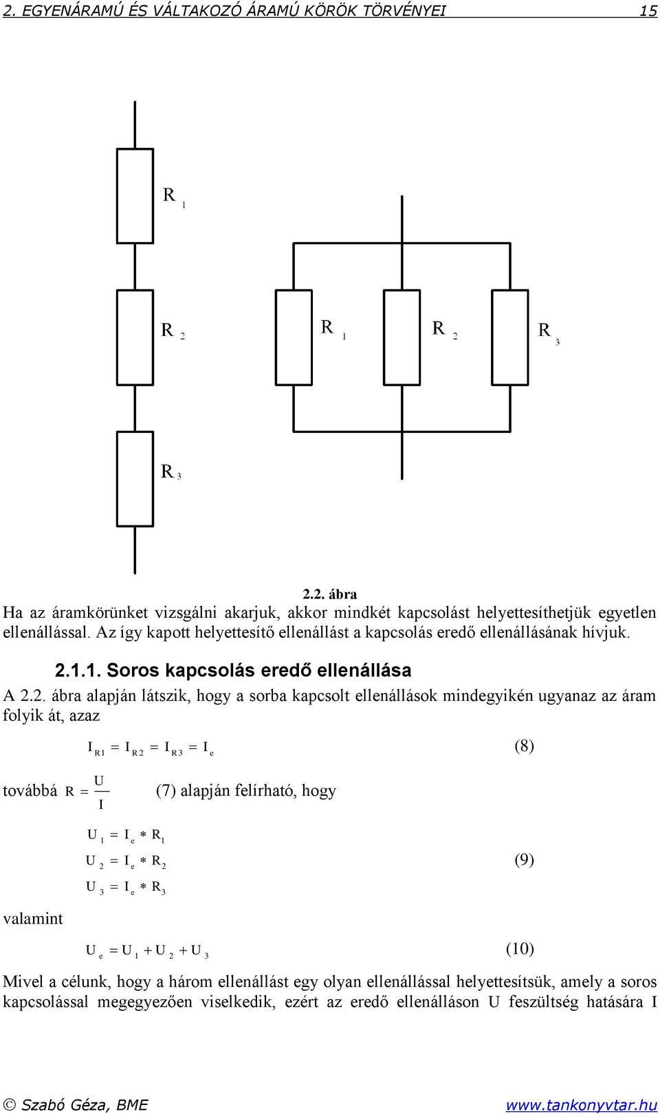 . ábra alapján látszik, hogy a sorba kapcsolt ellenállások mindegyikén ugyanaz az áram folyik át, azaz I I I I (8) 3 e továbbá (7) alapján felírható, hogy I valamint