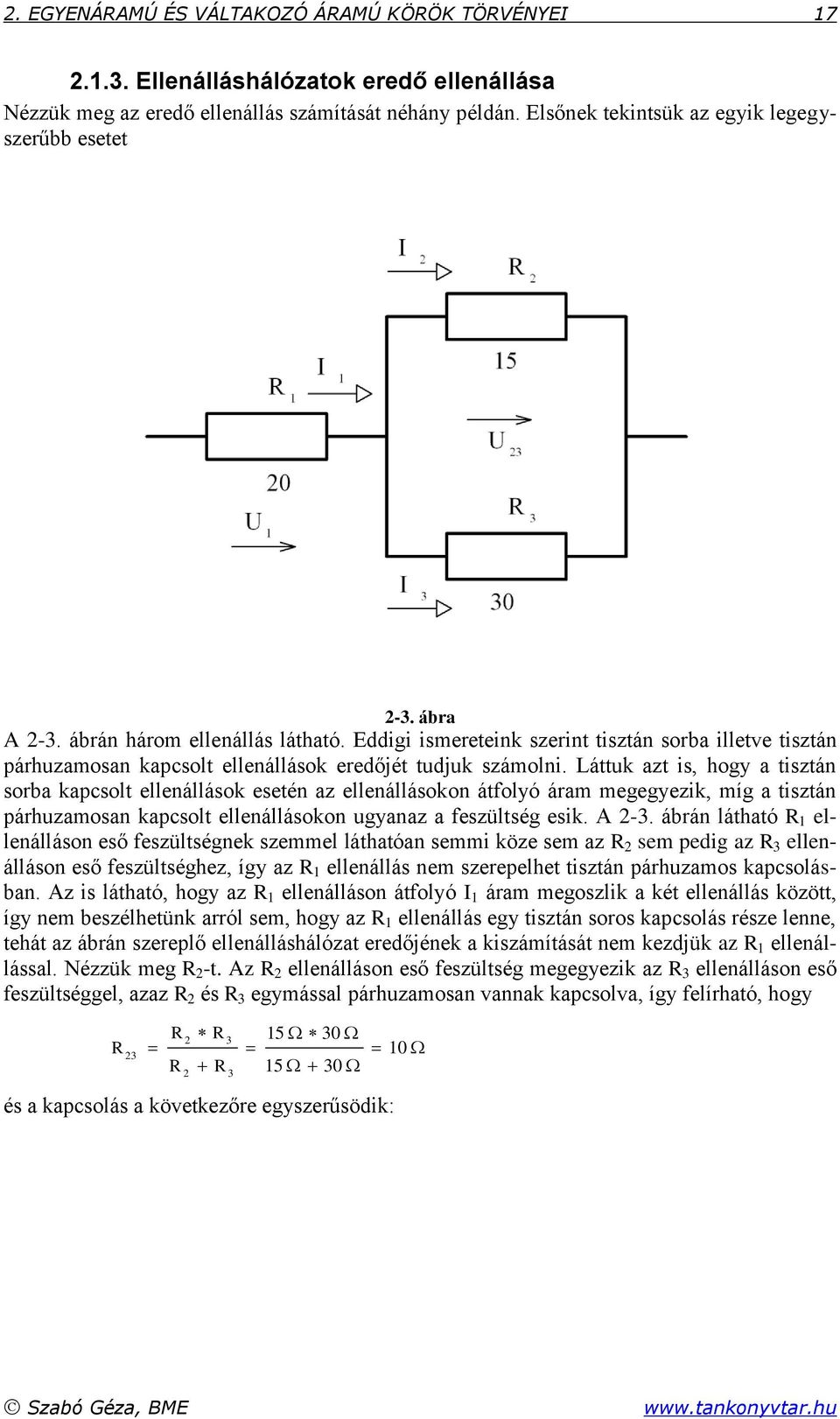 Láttuk azt is, hogy a tisztán sorba kapcsolt ellenállások esetén az ellenállásokon átfolyó áram megegyezik, míg a tisztán párhuzamosan kapcsolt ellenállásokon ugyanaz a feszültség esik. A -3.