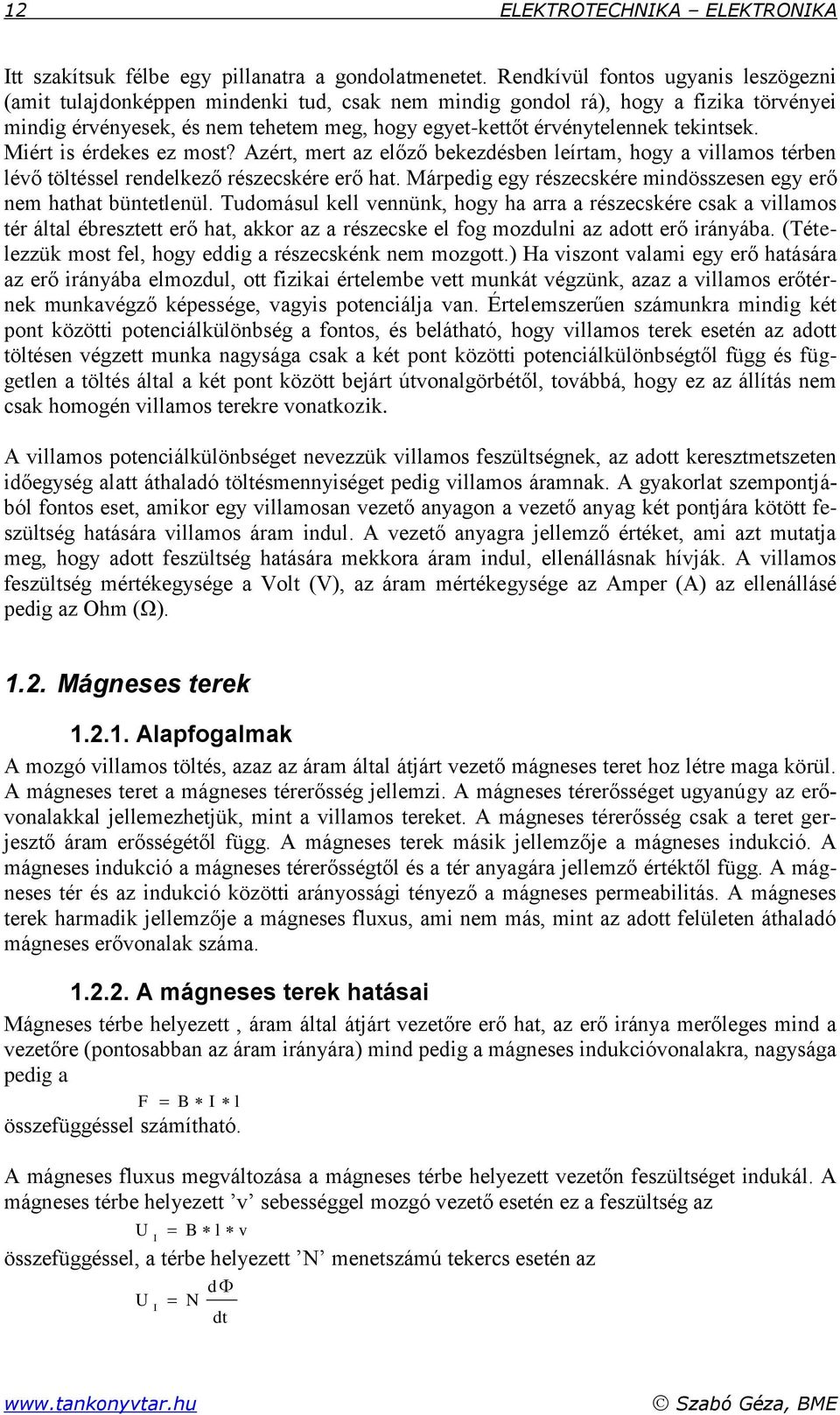 tekintsek. Miért is érdekes ez most? Azért, mert az előző bekezdésben leírtam, hogy a villamos térben lévő töltéssel rendelkező részecskére erő hat.