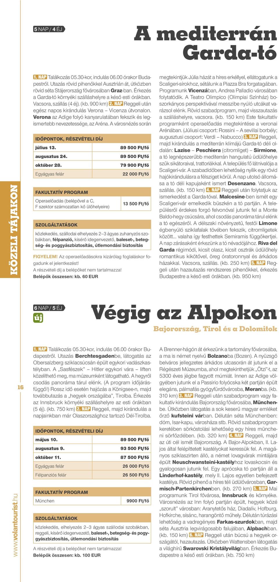 NAP Reggeli után egész napos kirándulás Verona Vicenza útvonalon. Verona az Adige folyó kanyarulatában fekszik és legismertebb nevezetessége, az Aréna. A városnézés során július 13. augusztus 24.