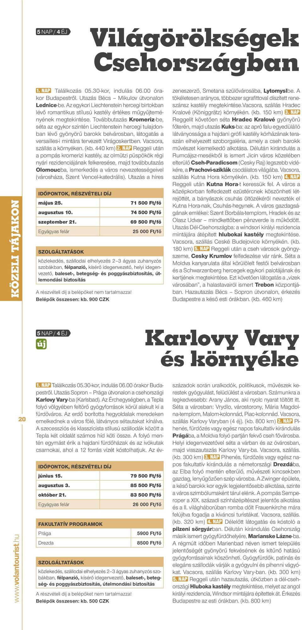 Továbbutazás Kromeriz-be, séta az egykor szintén Liechtenstein hercegi tulajdonban lévő gyönyörű barokk belvárosban, látogatás a versailles-i mintára tervezett Virágoskertben.