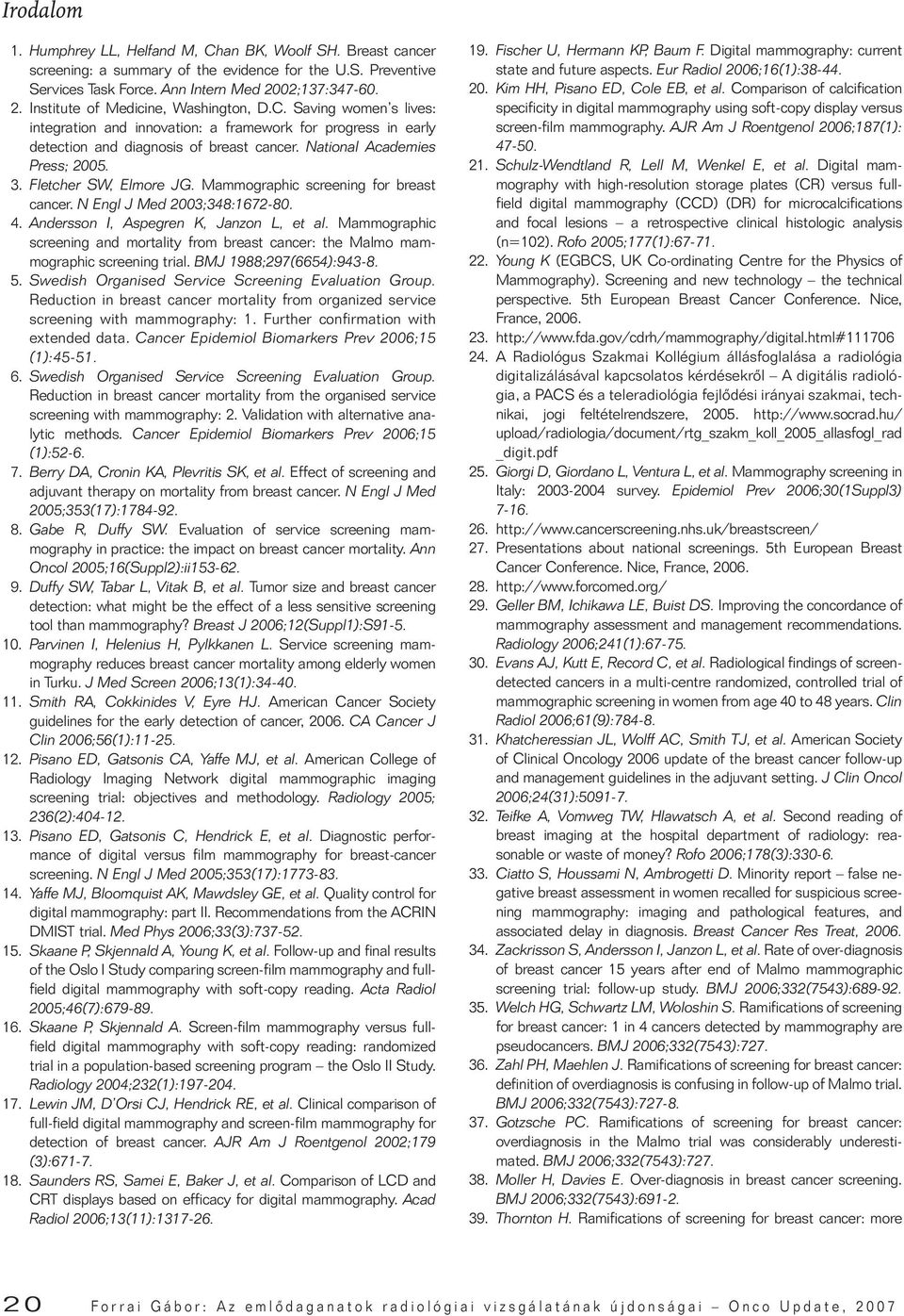 National Academies Press; 2005. 3. Fletcher SW, Elmore JG. Mammographic screening for breast cancer. N Engl J Med 2003;348:1672-80. 4. Andersson I, Aspegren K, Janzon L, et al.