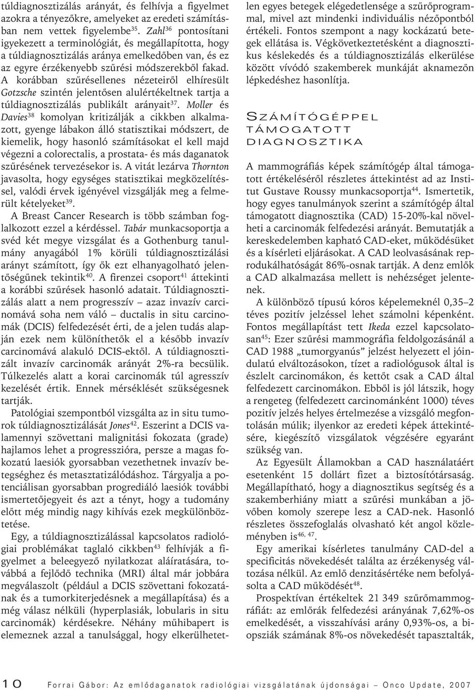 A korábban szûrésellenes nézeteirôl elhíresült Gotzsche szintén jelentôsen alulértékeltnek tartja a túldiagnosztizálás publikált arányait 37.