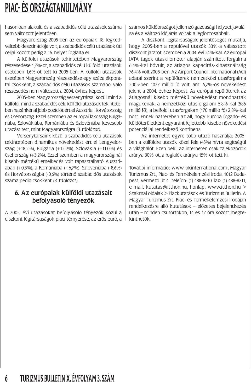 A külföldi utazások tekintetében Magyarország részesedése 1,7%-ot, a szabadidős célú külföldi utazások esetében 1,6%-ot tett ki 2005-ben.