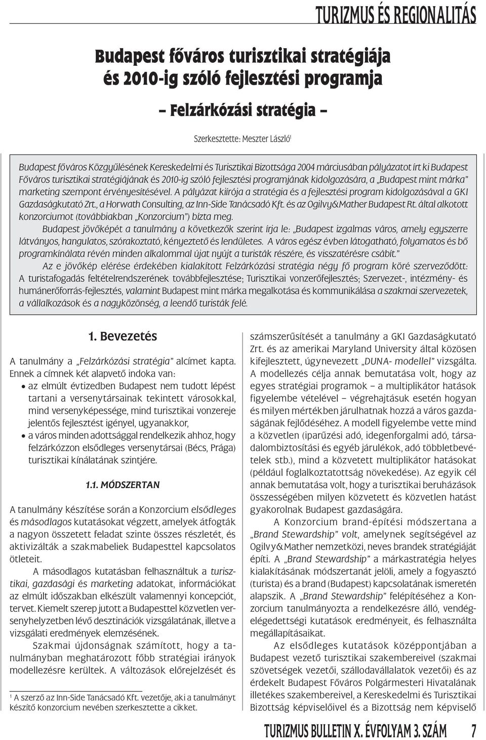 marketing szempont érvényesítésével. A pályázat kiírója a stratégia és a fejlesztési program kidolgozásával a GKI Gazdaságkutató Zrt., a Horwath Consulting, az Inn-Side Tanácsadó Kft.