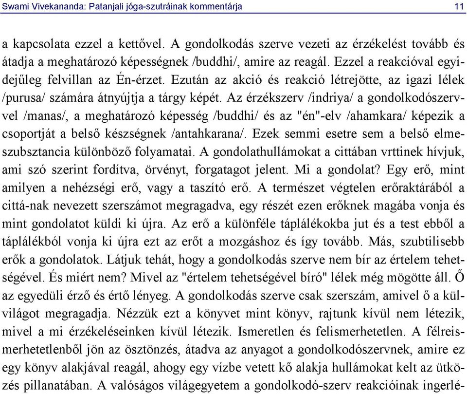 Ezután az akció és reakció létrejötte, az igazi lélek /purusa/ számára átnyújtja a tárgy képét.