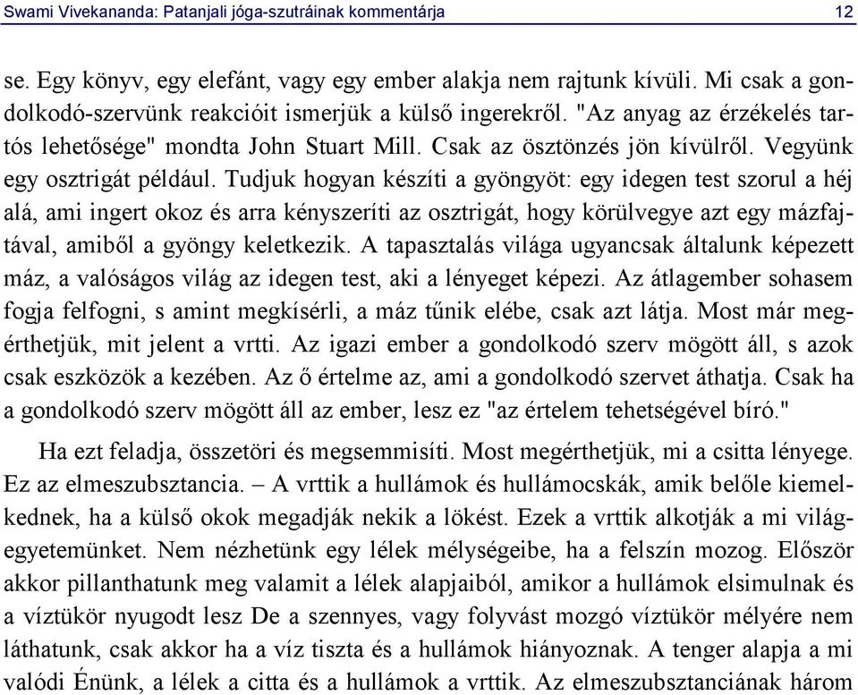 Tudjuk hogyan készíti a gyöngyöt: egy idegen test szorul a héj alá, ami ingert okoz és arra kényszeríti az osztrigát, hogy körülvegye azt egy mázfajtával, amiből a gyöngy keletkezik.