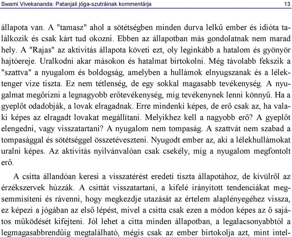 Még távolabb fekszik a "szattva" a nyugalom és boldogság, amelyben a hullámok elnyugszanak és a lélektenger vize tiszta. Ez nem tétlenség, de egy sokkal magasabb tevékenység.