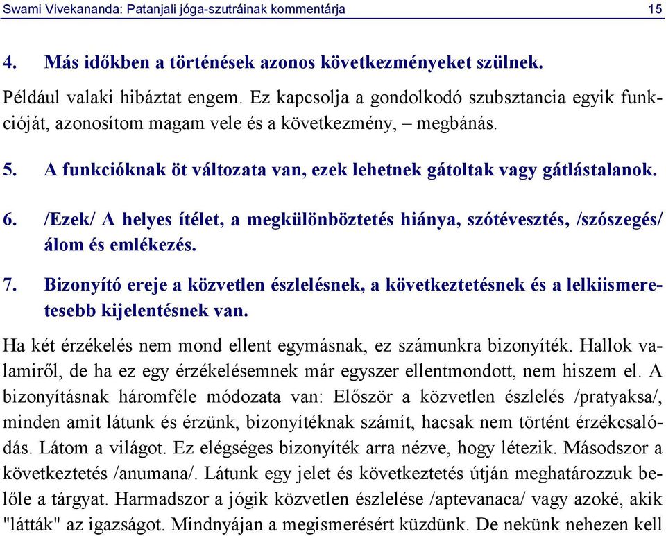 /Ezek/ A helyes ítélet, a megkülönböztetés hiánya, szótévesztés, /szószegés/ álom és emlékezés. 7. Bizonyító ereje a közvetlen észlelésnek, a következtetésnek és a lelkiismeretesebb kijelentésnek van.