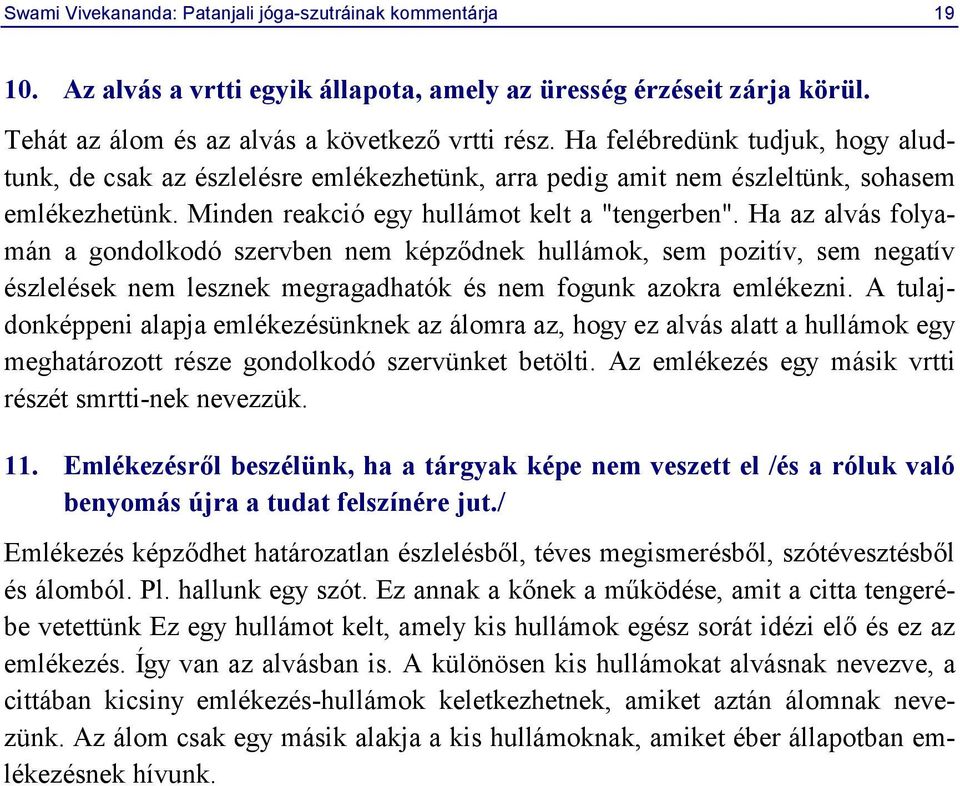 Ha az alvás folyamán a gondolkodó szervben nem képződnek hullámok, sem pozitív, sem negatív észlelések nem lesznek megragadhatók és nem fogunk azokra emlékezni.