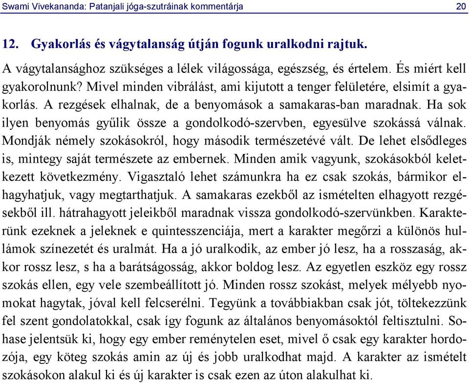 Ha sok ilyen benyomás gyűlik össze a gondolkodó-szervben, egyesülve szokássá válnak. Mondják némely szokásokról, hogy második természetévé vált.