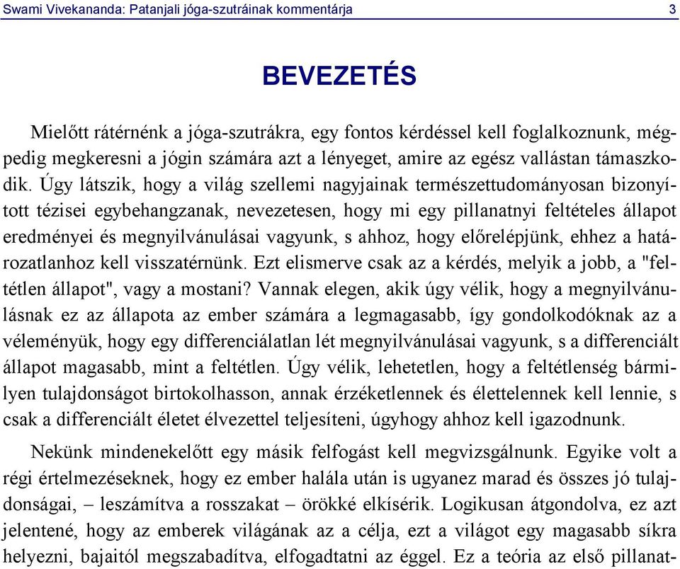 Úgy látszik, hogy a világ szellemi nagyjainak természettudományosan bizonyított tézisei egybehangzanak, nevezetesen, hogy mi egy pillanatnyi feltételes állapot eredményei és megnyilvánulásai vagyunk,