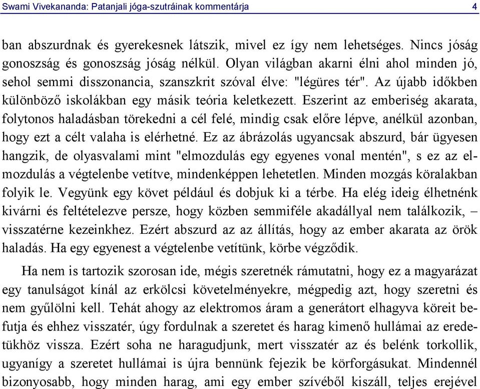 Eszerint az emberiség akarata, folytonos haladásban törekedni a cél felé, mindig csak előre lépve, anélkül azonban, hogy ezt a célt valaha is elérhetné.