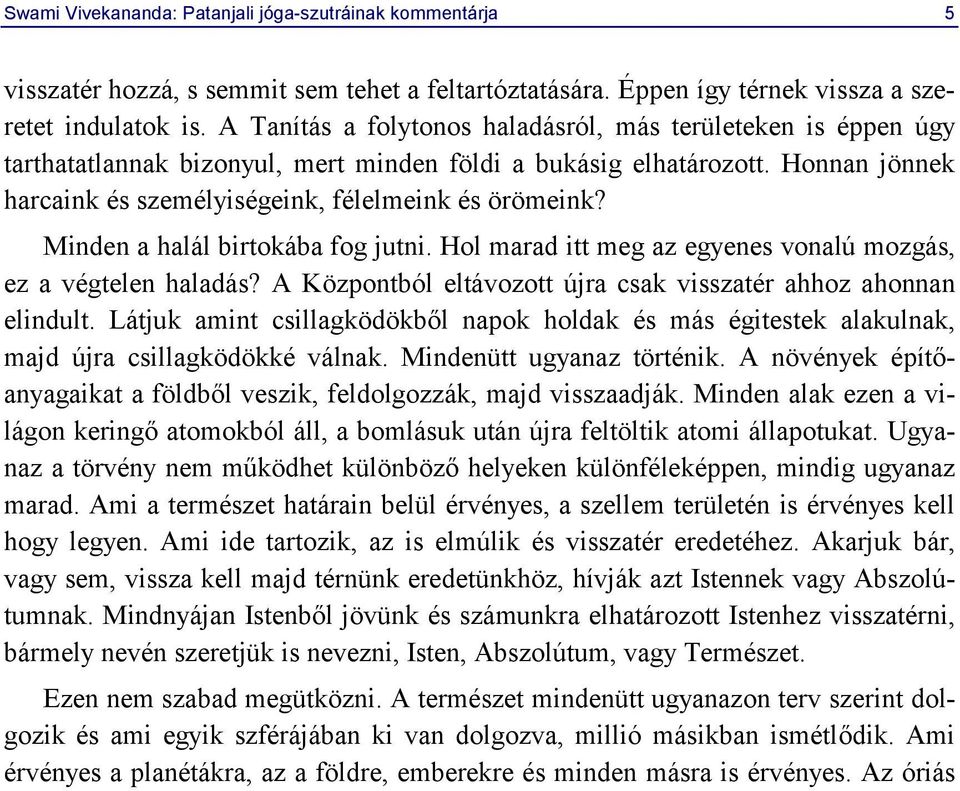 Minden a halál birtokába fog jutni. Hol marad itt meg az egyenes vonalú mozgás, ez a végtelen haladás? A Központból eltávozott újra csak visszatér ahhoz ahonnan elindult.