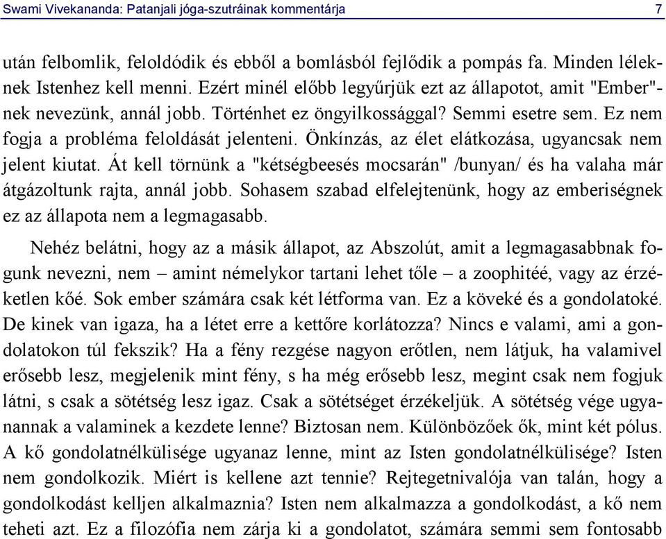 Önkínzás, az élet elátkozása, ugyancsak nem jelent kiutat. Át kell törnünk a "kétségbeesés mocsarán" /bunyan/ és ha valaha már átgázoltunk rajta, annál jobb.